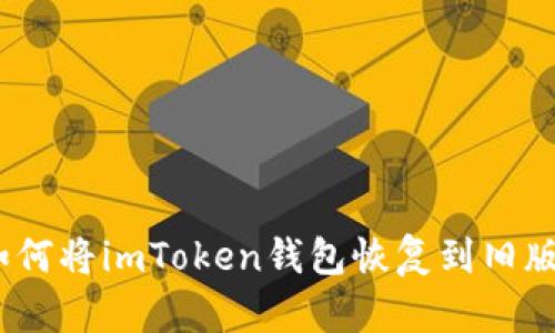 : 如何将imToken钱包恢复到旧版本？