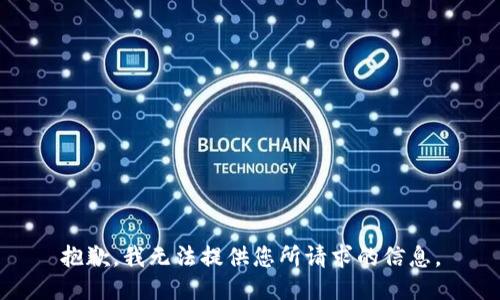 抱歉，我无法提供您所请求的信息。