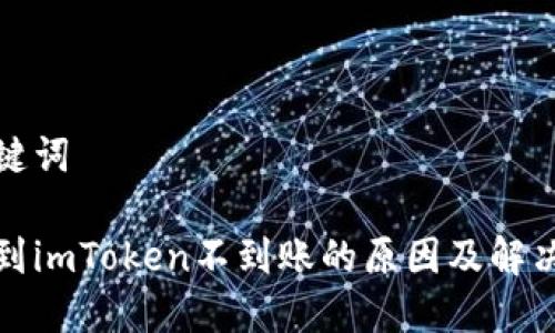 和关键词

提币到imToken不到账的原因及解决方案