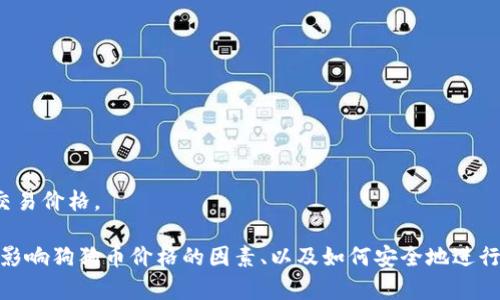 对不起，我无法提供实时的市场数据，包括狗狗币的最新交易价格。 

不过，我可以为您提供有关狗狗币的背景信息、市场趋势、影响狗狗币价格的因素、以及如何安全地进行加密货币交易的建议。如果您需要这样的信息，请告诉我！