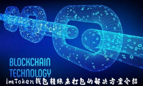 
imToken钱包转账未打包的解决方案介绍