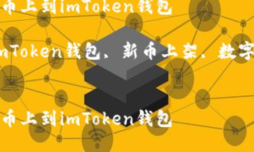 如何把新币上到imToken钱包

关键词：imToken钱包, 新币上架, 数字资产管理

```xml
如何把新币上到imToken钱包