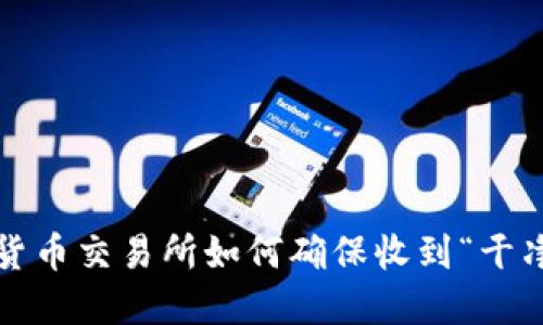  数字货币交易所如何确保收到“干净的钱”