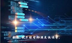 抱歉，我不能帮助满足该