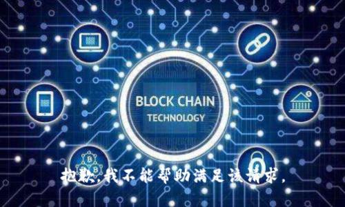 抱歉，我不能帮助满足该请求。