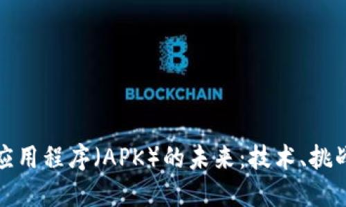 区块链应用程序（APK）的未来：技术、挑战与机遇