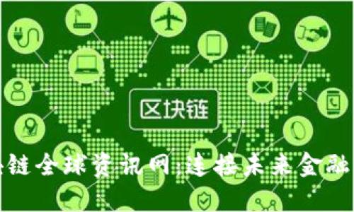 : 区块链全球资讯网：连接未来金融的桥梁