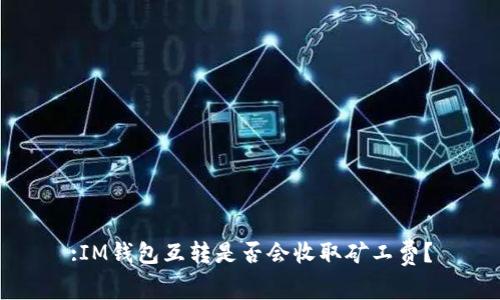 :IM钱包互转是否会收取矿工费？