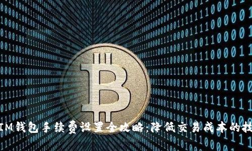 : IM钱包手续费设置全攻略：降低交易成本的技巧