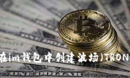 如何在im钱包中创建波场（TRON）账户