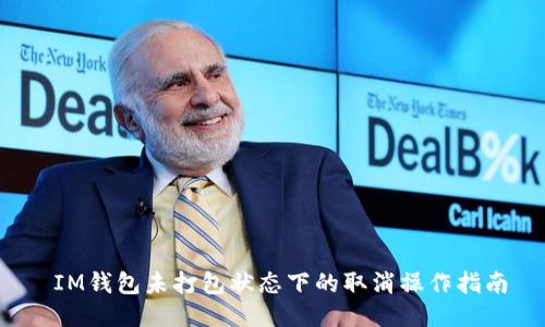  IM钱包未打包状态下的取消操作指南