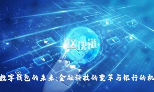 : 数字钱包的未来：金融科技的变革与银行的机遇