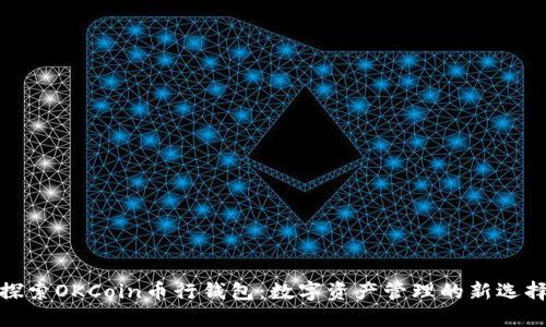探索OKCoin币行钱包：数字资产管理的新选择
