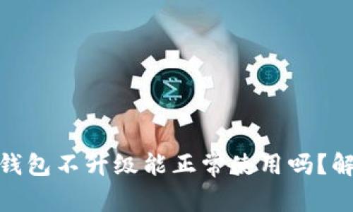 加密货币钱包不升级能正常使用吗？解析与建议